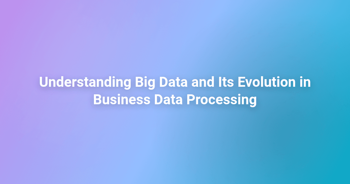 Understanding Big Data and Its Evolution in Business Data Processing