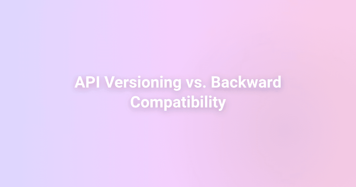 API Versioning vs. Backward Compatibility